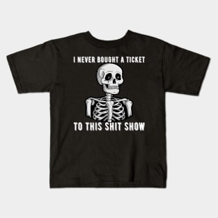 I Never Bought A Ticket To This Shit Show Skeleton Kids T-Shirt